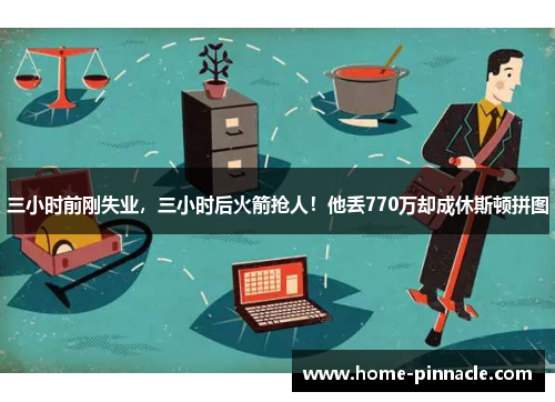 三小时前刚失业，三小时后火箭抢人！他丢770万却成休斯顿拼图