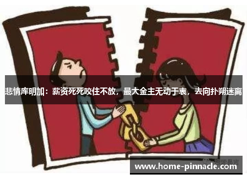 悲情库明加：薪资死死咬住不放，最大金主无动于衷，去向扑朔迷离