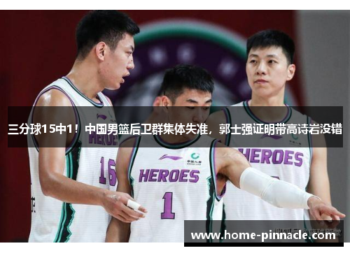 三分球15中1！中国男篮后卫群集体失准，郭士强证明带高诗岩没错